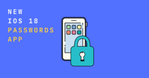 Exploring the New Passwords App in iOS 18: Secure, Simplified, and Smarter Than Ever